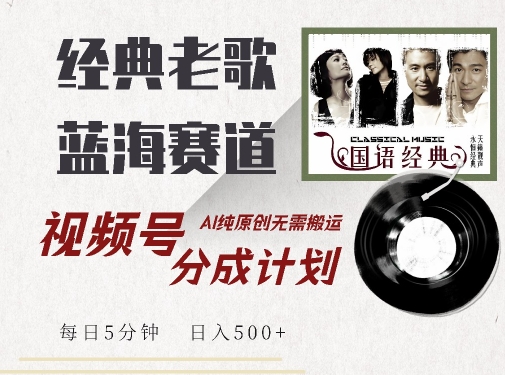 最新经典老歌赛道，视频号分成计划收益拿到手软，AI纯原创，无需搬运每天5分钟，日入500+-锦年学吧