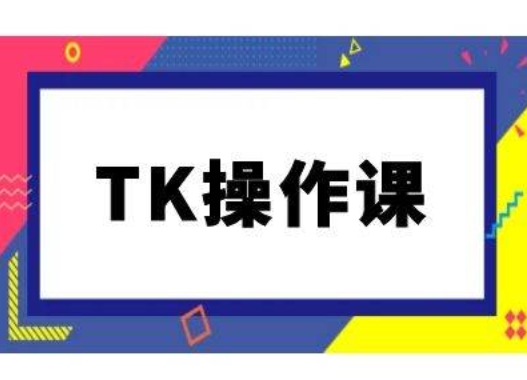 TK操作课，tiktok跨境电商教程(更新中)-锦年学吧