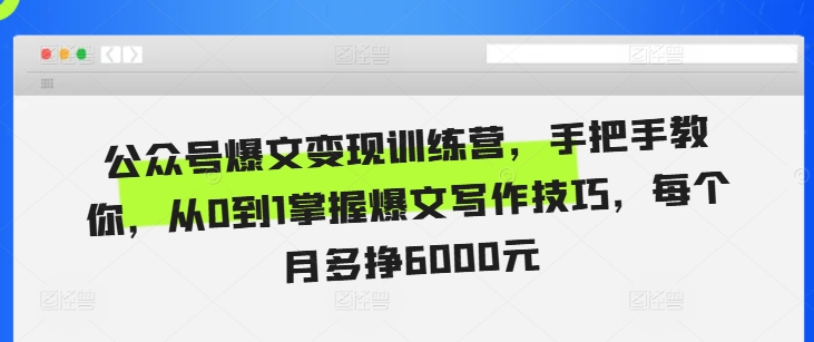 公众号爆文变现训练营，手把手教你，从0到1掌握爆文写作技巧，每个月多挣6000元-锦年学吧