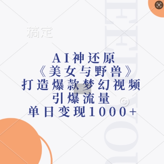 AI神还原《美女与野兽》，打造爆款梦幻视频，引爆流量，单日变现1k-锦年学吧