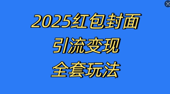 红包封面引流变现全套玩法，最新的引流玩法和变现模式，认真执行，嘎嘎赚钱【揭秘】-锦年学吧