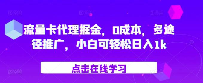 流量卡代理掘金，0成本，多途径推广，小白可轻松日入1k-锦年学吧