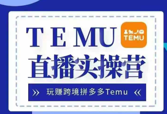 Temu直播实战营，玩赚跨境拼多多Temu，国内电商卷就出海赚美金-锦年学吧