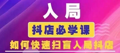 抖音商城运营课程(更新24年12月)，入局抖店必学课， 如何快速扫盲入局抖店-锦年学吧