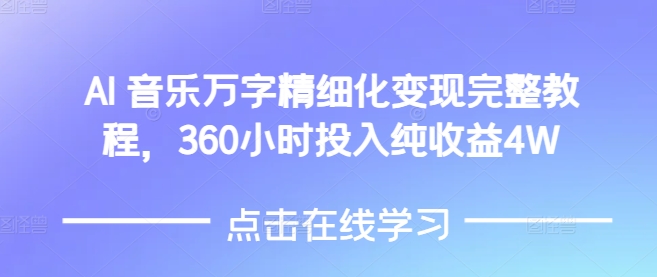 AI音乐精细化变现完整教程，360小时投入纯收益4W-锦年学吧