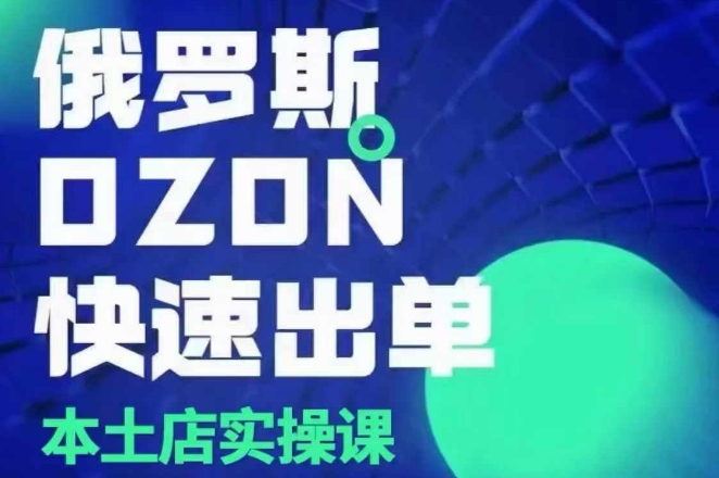 俄罗斯OZON本土店实操课，​OZON本土店运营选品变现-锦年学吧