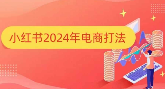 小红书2024年电商打法，手把手教你如何打爆小红书店铺-锦年学吧